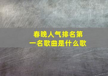 春晚人气排名第一名歌曲是什么歌