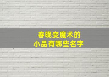 春晚变魔术的小品有哪些名字