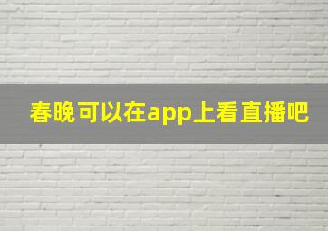 春晚可以在app上看直播吧