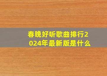 春晚好听歌曲排行2024年最新版是什么