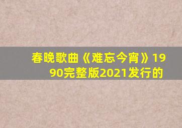 春晚歌曲《难忘今宵》1990完整版2021发行的