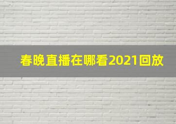 春晚直播在哪看2021回放