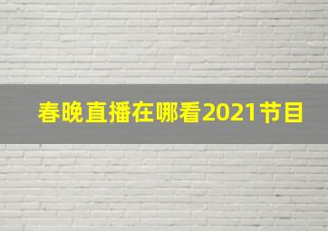 春晚直播在哪看2021节目