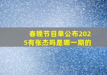 春晚节目单公布2025有张杰吗是哪一期的