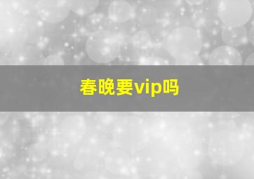 春晚要vip吗