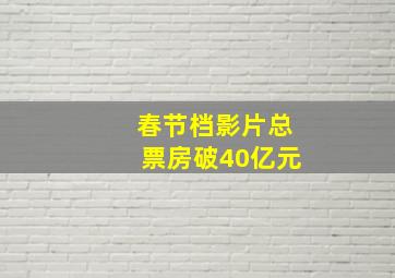 春节档影片总票房破40亿元