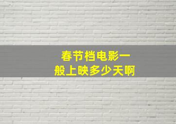 春节档电影一般上映多少天啊