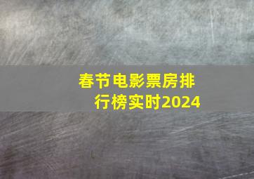 春节电影票房排行榜实时2024