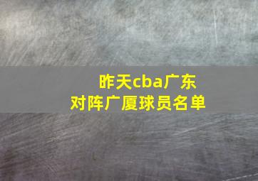 昨天cba广东对阵广厦球员名单