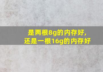 是两根8g的内存好,还是一根16g的内存好