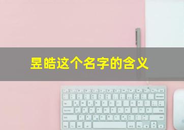 昱皓这个名字的含义