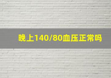 晚上140/80血压正常吗