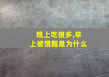 晚上吃很多,早上被饿醒是为什么