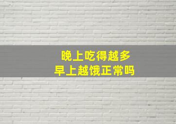 晚上吃得越多早上越饿正常吗