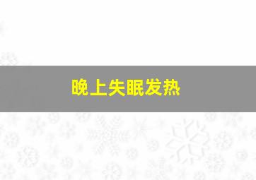 晚上失眠发热