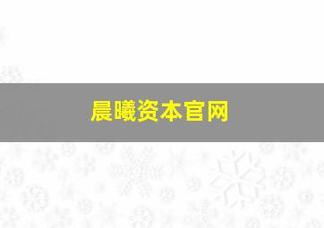 晨曦资本官网