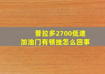 普拉多2700低速加油门有顿挫怎么回事