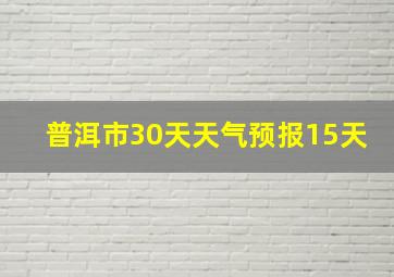 普洱市30天天气预报15天