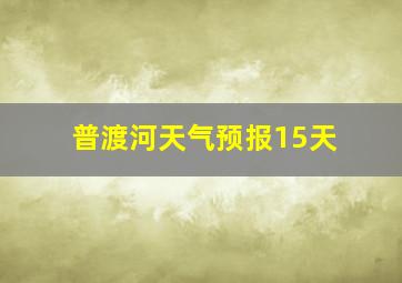 普渡河天气预报15天