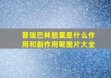 普瑞巴林胶囊是什么作用和副作用呢图片大全