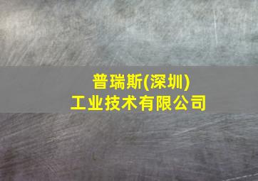 普瑞斯(深圳)工业技术有限公司