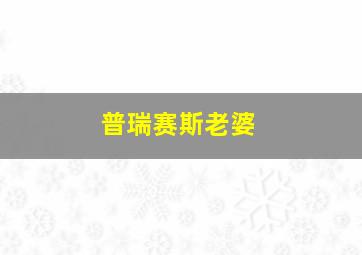 普瑞赛斯老婆