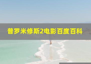 普罗米修斯2电影百度百科