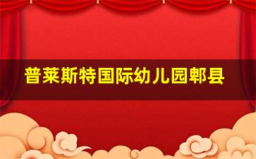 普莱斯特国际幼儿园郫县