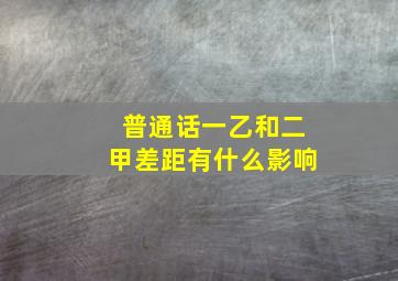 普通话一乙和二甲差距有什么影响