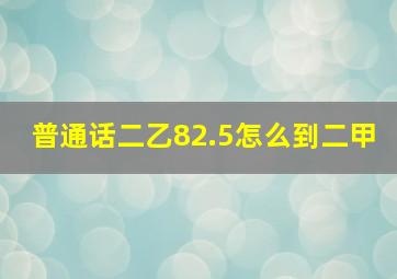 普通话二乙82.5怎么到二甲