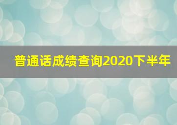 普通话成绩查询2020下半年