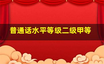 普通话水平等级二级甲等