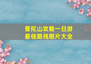 普陀山攻略一日游最佳路线图片大全