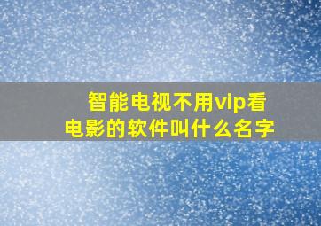 智能电视不用vip看电影的软件叫什么名字