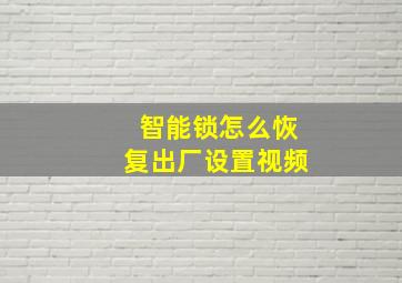 智能锁怎么恢复出厂设置视频