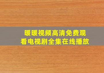 暖暖视频高清免费观看电视剧全集在线播放