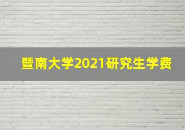 暨南大学2021研究生学费