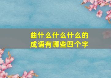 曲什么什么什么的成语有哪些四个字