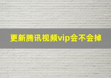 更新腾讯视频vip会不会掉