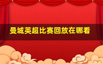 曼城英超比赛回放在哪看