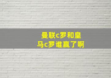 曼联c罗和皇马c罗谁赢了啊