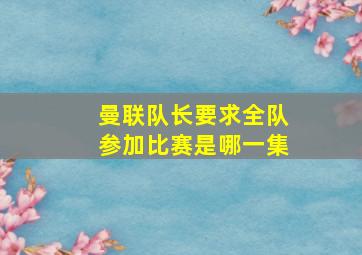 曼联队长要求全队参加比赛是哪一集