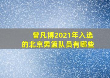 曾凡博2021年入选的北京男篮队员有哪些