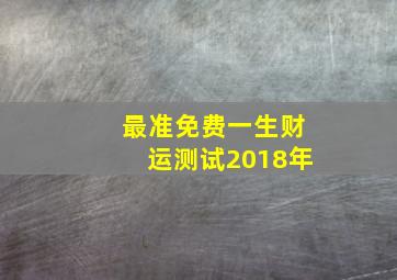 最准免费一生财运测试2018年