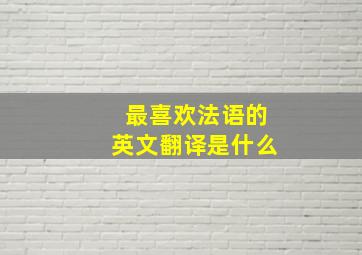 最喜欢法语的英文翻译是什么