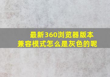 最新360浏览器版本兼容模式怎么是灰色的呢