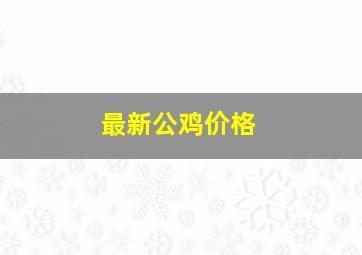 最新公鸡价格