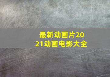 最新动画片2021动画电影大全