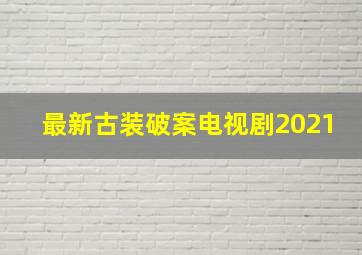 最新古装破案电视剧2021