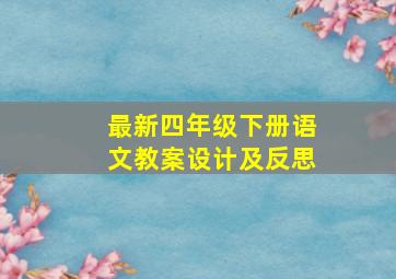 最新四年级下册语文教案设计及反思